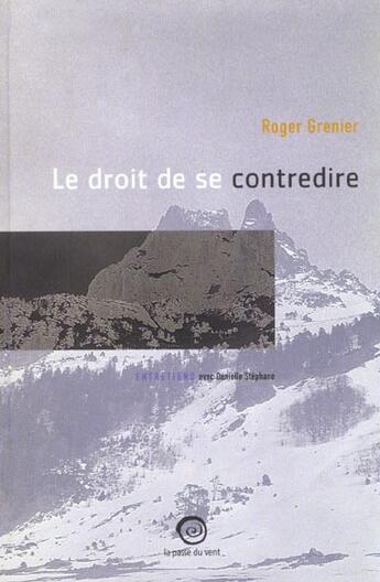 Couverture du livre « Roger Grenier Ou Le Droit De Se Contredire » de Danielle Stephane et Roger Grenier aux éditions La Passe Du Vent