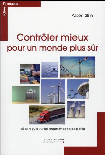 Couverture du livre « Contrôler mieux pour un monde plus sûr ; idées reçues sur la tierce partie » de Assen Slim aux éditions Le Cavalier Bleu