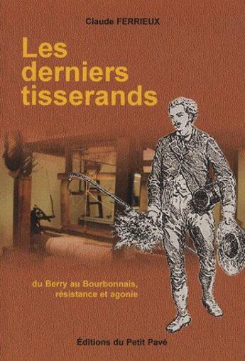 Couverture du livre « Les derniers tisserands ; du Berry au Bourbonnais, résistance et agonie » de Claude Ferrieux aux éditions Petit Pave