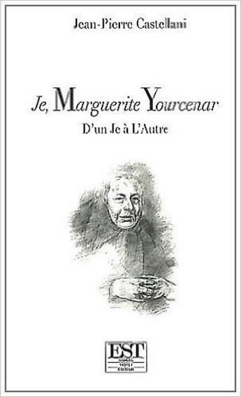 Couverture du livre « Je, Marguerite Yourcenar ; d'un je à l'autre » de Jean-Pierre Castellani aux éditions Est Tastet