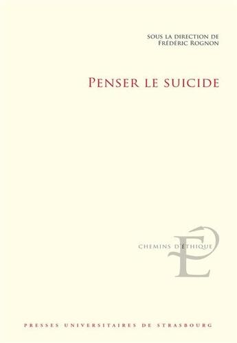 Couverture du livre « Penser le suicide - actes du colloque international et interdisciplinaire tenu a strasbourg les 17 e » de Frédéric Rognon aux éditions Pu De Strasbourg