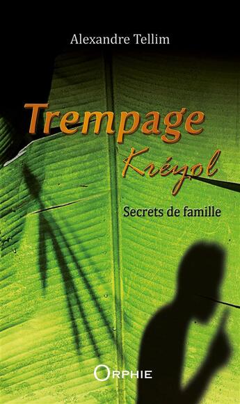 Couverture du livre « Trempage kréyol t.1 ; secrets de famille » de Alexandre Tellim aux éditions Orphie