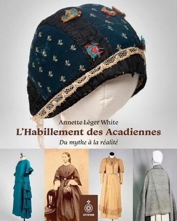 Couverture du livre « L'habillement des Acadiennes : Du mythe à la réalité » de Annette Leger White aux éditions Septentrion