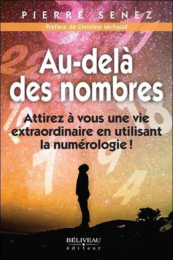 Couverture du livre « Au-delà des nombres : attirez à vous une vie extraordinaire en utilisant la numérologie ! » de Senez Pierre aux éditions Beliveau