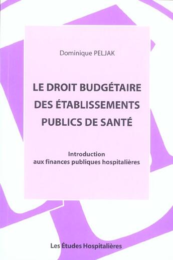 Couverture du livre « Le droit budgetaire des etablissements publics de sante introduction aux finances publiques hospital » de Dominique Peljak aux éditions Les Etudes Hospitalieres