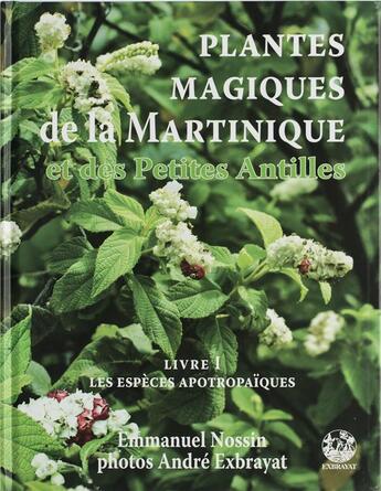 Couverture du livre « Plantes magiques de la Martinique et des petites Antilles t.1 ; les espèces apotropaïques » de Andre Exbrayat et Emmanuel Nossin aux éditions Exbrayat