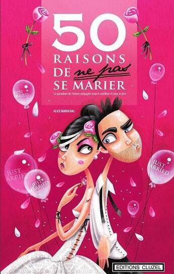 Couverture du livre « 50 raisons de ne pas se marier ; le paradoxe de l'union conjugale pour le meilleur et pour le pire » de Alice Marschal et Emilie Fiala aux éditions Cluzel Ed