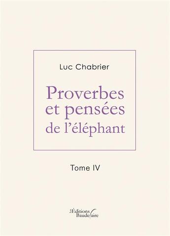 Couverture du livre « Proverbes et pensées de l'éléphant Tome 4 » de Luc Chabrier aux éditions Baudelaire