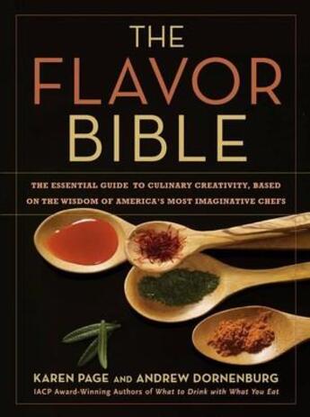 Couverture du livre « THE FLAVOR BIBLE - THE ESSENTIAL GUIDE TO CULINARY CREATIVITY, BASED ON THE WISDOM OF » de Page, Karen/ Dornenburg, Andrew/ Salzman, Barry (P aux éditions Little Brown Usa