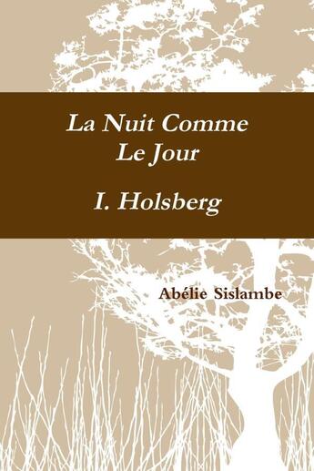 Couverture du livre « La nuit comme le jour - i. holsberg » de Sislambe Abelie aux éditions Lulu