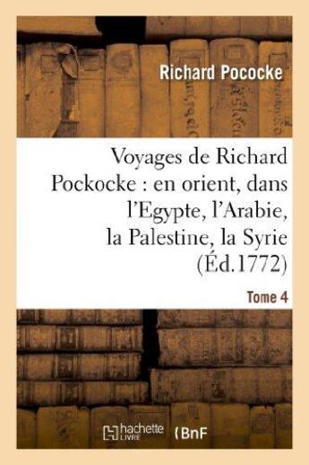 Couverture du livre « Voyages de Richard Pockocke : en orient, dans l'Egypte, l'Arabie, la Palestine, la Syrie. T. 4 : , la Grèce, la Thrace, etc... » de Pococke Richard aux éditions Hachette Bnf