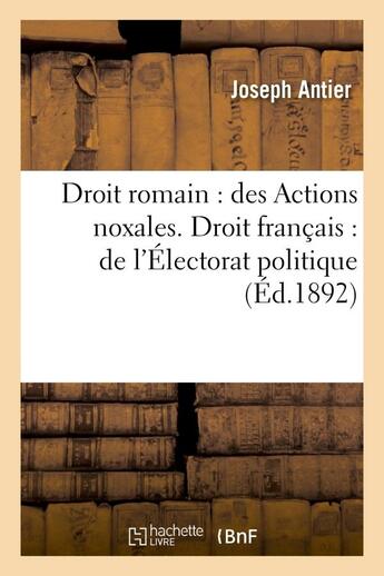 Couverture du livre « Droit romain : des actions noxales. droit francais : de l'electorat politique » de Antier Joseph aux éditions Hachette Bnf