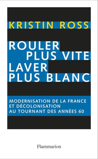 Couverture du livre « Rouler plus vite, laver plus blanc : Modernisation de la France et décolonisation au tournant des années soixante » de Kristin Ross aux éditions Flammarion