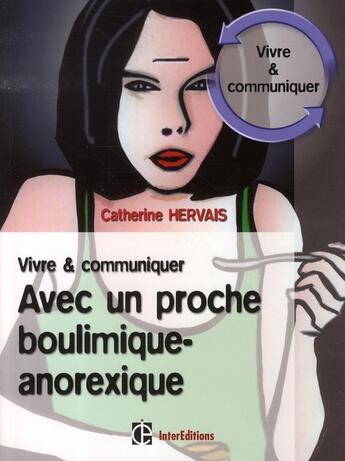 Couverture du livre « Vivre et communiquer avec un proche boulimique-anorexique » de Catherine Hervais et Emmanuelle Coffre aux éditions Intereditions