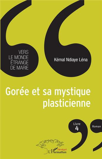 Couverture du livre « Vers le monde étrange de Mari t.4 : Gorée et sa mystique plasticienne » de Kémal Ndiaye Léna aux éditions L'harmattan