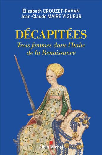 Couverture du livre « Décapitées ; trois femmes dans l'Italie de la Renaissance » de Elisabeth Crouzet-Pavan et Jean-Claude Maire Vigueur aux éditions Albin Michel