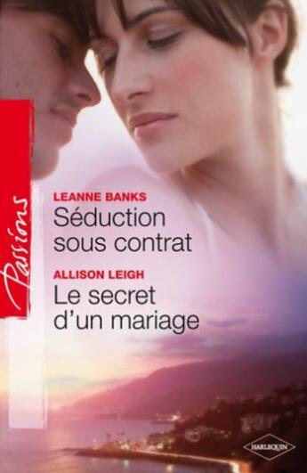 Couverture du livre « Séduction sous contrat ; le secret d'un mariage » de Leanne Banks et Allison Leigh aux éditions Harlequin