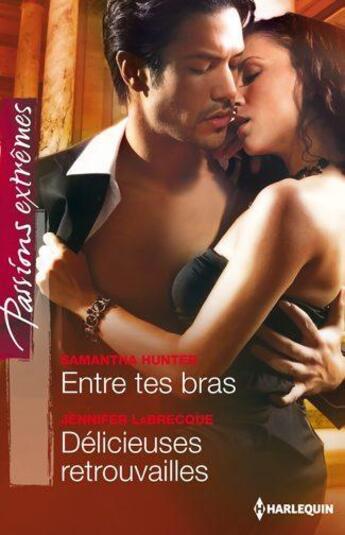 Couverture du livre « Entre tes bras ; délicieuses retrouvailles » de Samantha Hunter et Jennifer Labrecque aux éditions Harlequin