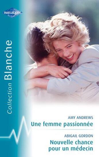 Couverture du livre « Une femme passionnée ; nouvelle chance pour un médecin » de Amy Andrews et Abigail Gordon aux éditions Harlequin