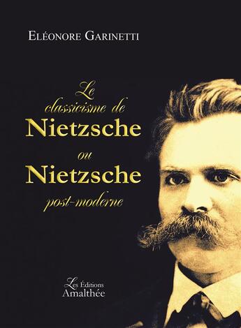 Couverture du livre « Le classicisme de Nietzsche ou Nietzsche post-moderne » de Eleonore Garinetti aux éditions Amalthee