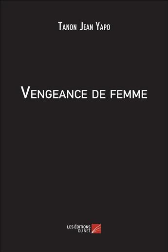 Couverture du livre « Vengeance de femme » de Tanon Jean Yapo aux éditions Editions Du Net