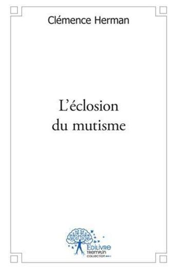 Couverture du livre « L'eclosion du mutisme » de Herman Clemence aux éditions Edilivre