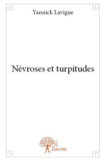 Couverture du livre « Névroses et turpitudes » de Lavigne Yannick aux éditions Edilivre