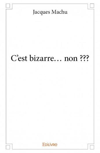 Couverture du livre « C'est bizarre... non ??? » de Jacques Machu aux éditions Edilivre