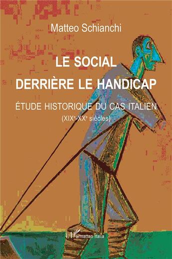 Couverture du livre « Le social derriere le handicap ; étude historique du cas italien (XIXe-XXe siècles) » de Matteo Schianchi aux éditions L'harmattan