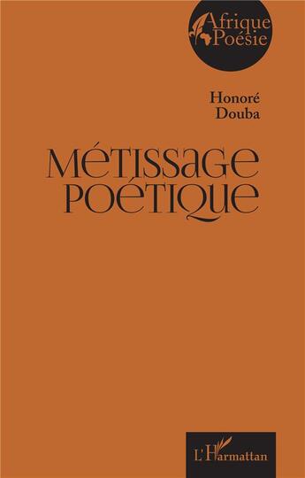 Couverture du livre « Métissage poétique » de Honore Douba aux éditions L'harmattan