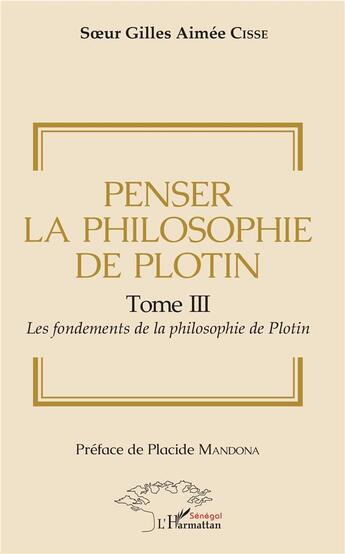 Couverture du livre « Penser la philosophie de Plotin t.3 ; les fondements de la philosophie de Plotin » de Soeur Gilles Aimee Cisse aux éditions L'harmattan