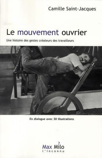 Couverture du livre « Le mouvement ouvrier ; une histoire des gestes créateurs des travailleurs » de Camille Saint Jacques aux éditions Max Milo