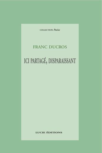 Couverture du livre « Ici partagé, disparaissant » de Franc Ducros aux éditions Epagine