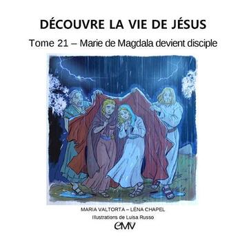 Couverture du livre « Découvre la vie de Jésus t.21 ; Marie de Magdala devient disciple » de Maria Valtorta et Luisa Russo et Lena Chapel aux éditions Maria Valtorta