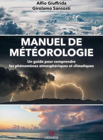 Couverture du livre « Manuel de météorologie : un guide pour comprendre les phénomènes atmosphériques et climatiques (3e édition) » de Alfio Giuffrida et Girolamo Sansosti aux éditions Gremese