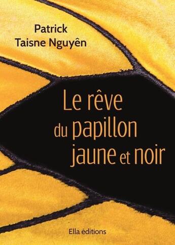 Couverture du livre « Le rêve du papillon jaune et noir » de Patrick Taisne Nguyen aux éditions Ella Editions