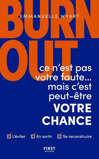 Couverture du livre « Burn-out : ce n'est pas votre faute mais c'est peut-être votre chance ; comment l'éviter ? comment en sortir ? comment se reconstruire ? » de Emmanuelle Wyart aux éditions First