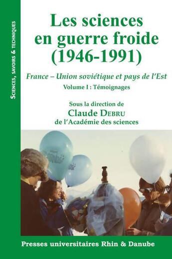 Couverture du livre « Les sciences en guerre froide (1946-1991) : France - Union sovietique et pays de l'Est Tome 1 : témoignages » de Claude Debru et Collectif aux éditions Pu Rhin Et Danube