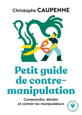 Couverture du livre « Petit guide de contre-manipulation ; comprendre, déceler, et contrer les manipulateurs » de Christophe Caupenne aux éditions Marabout