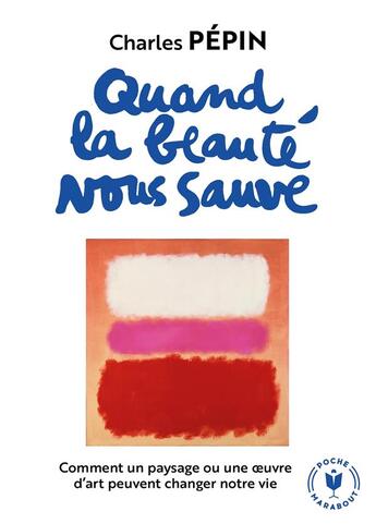 Couverture du livre « Quand la beauté nous sauve ; comment un paysage ou une oeuvre d'art peuvent changer notre vie » de Charles Pépin aux éditions Marabout