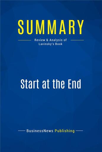 Couverture du livre « Summary: Start at the End : Review and Analysis of Lavinsky's Book » de  aux éditions Business Book Summaries