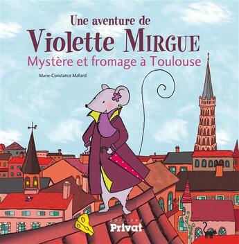 Couverture du livre « Une aventure de Violette Mirgue Tome 1 : mystère et fromage à Toulouse » de Marie-Constance Mallard aux éditions Privat