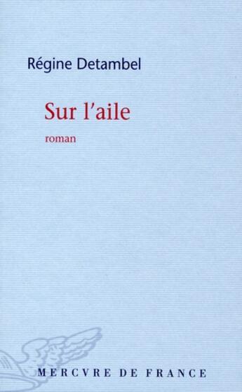 Couverture du livre « Sur l'aile » de Regine Detambel aux éditions Mercure De France