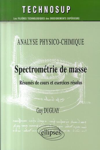 Couverture du livre « Spectrométrie de masse ; niveau c : écoles d'ingénieurs - master ; résumés de cours et exercices corrigés » de Guy Duguay aux éditions Ellipses