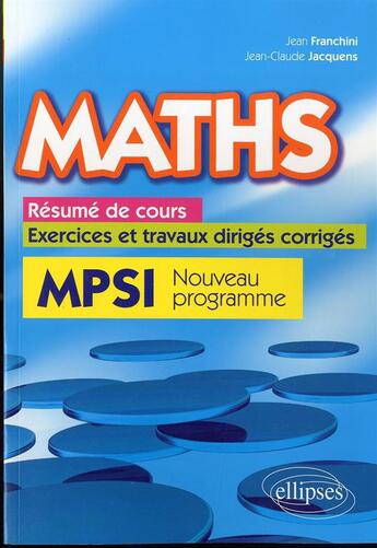 Couverture du livre « Maths, resume de cours, exercices et travaux diriges corriges - mpsi programme 2013 » de Franchini/Jacquens aux éditions Ellipses