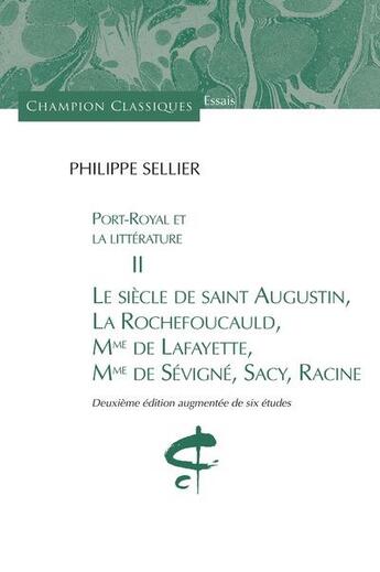 Couverture du livre « Port-Royal et la littérature t.2 ; le siècle de saint Augustin, La Rochefoucauld, Mme de Lafayette, Mme de Sévigné, Sacy, Racine » de Philippe Sellier aux éditions Honore Champion