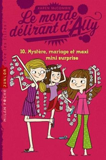 Couverture du livre « Le monde délirant d'Ally t.10 ; mystère, mariage et maxi mini surprise (édition 2012) » de Karen Mccombie et Florence Langlois aux éditions Milan