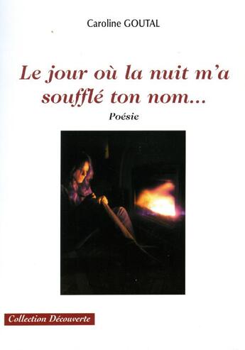 Couverture du livre « Le jour où la nuit ma soufflé ton nom... » de Caroline Goutal aux éditions Societe Des Ecrivains