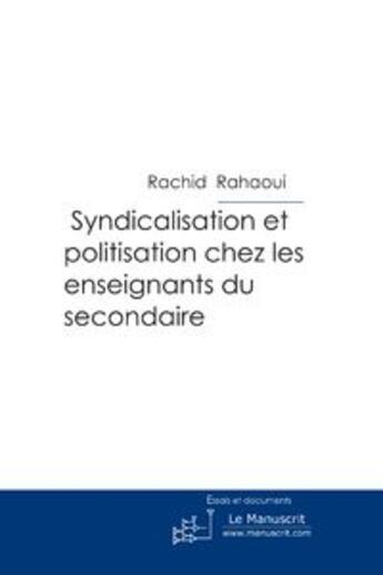 Couverture du livre « Syndicalisation et politisation chez les enseignants du secondaire » de Rahaoui-R aux éditions Le Manuscrit