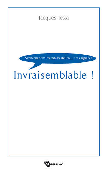 Couverture du livre « Invraisemblable ! » de Jacques Testa aux éditions Publibook